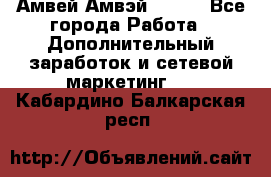 Амвей Амвэй Amway - Все города Работа » Дополнительный заработок и сетевой маркетинг   . Кабардино-Балкарская респ.